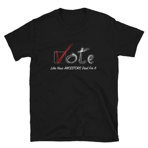 Limited Edition Vote Like Your Ancestors Died For It T-Shirt - Black Love Boutique